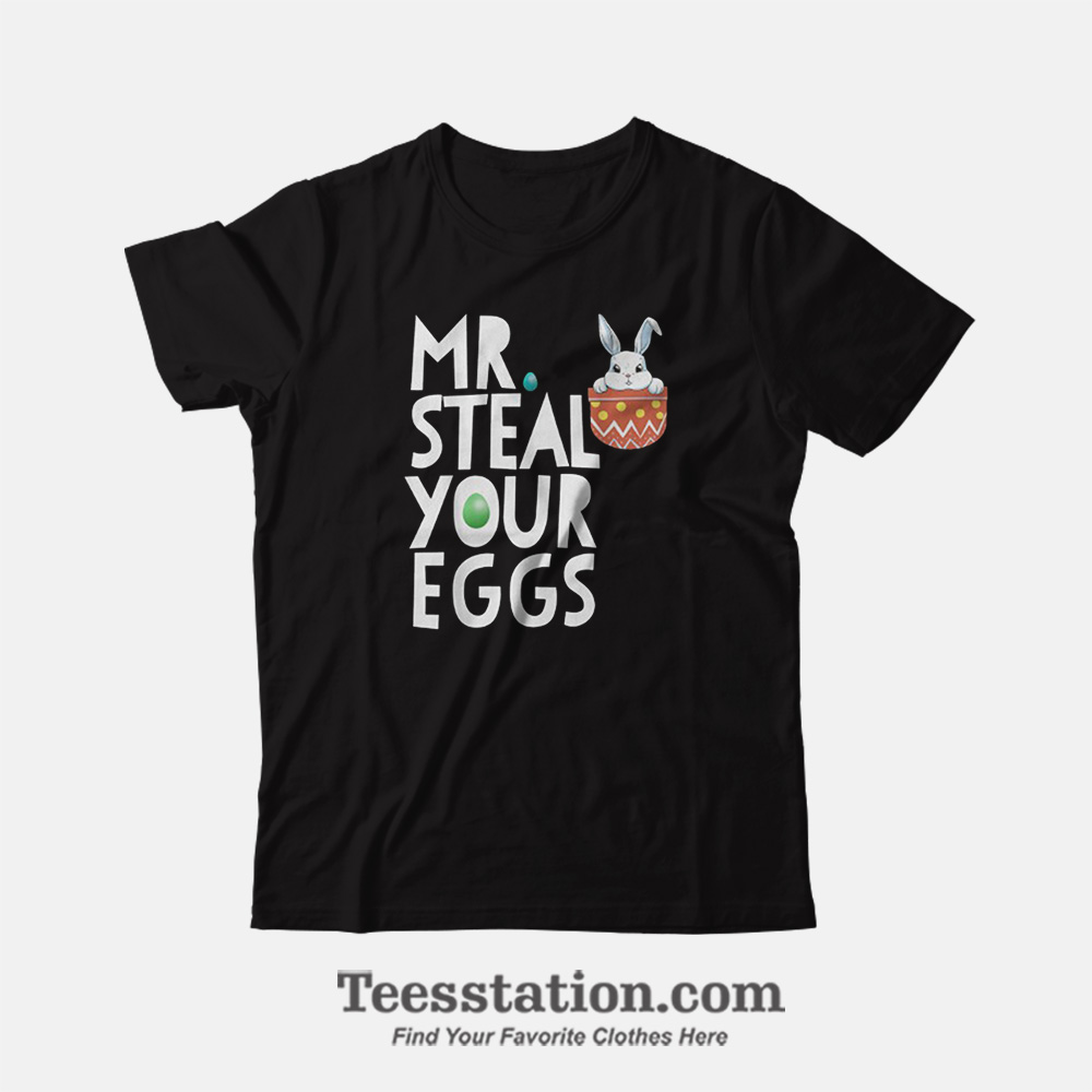 Bunny Mr Steal Your Eggs T-Shirt Bunny Mr Steal Your Eggs T-Shirt