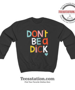 Don't Be A Dick Parody Sweatshirt