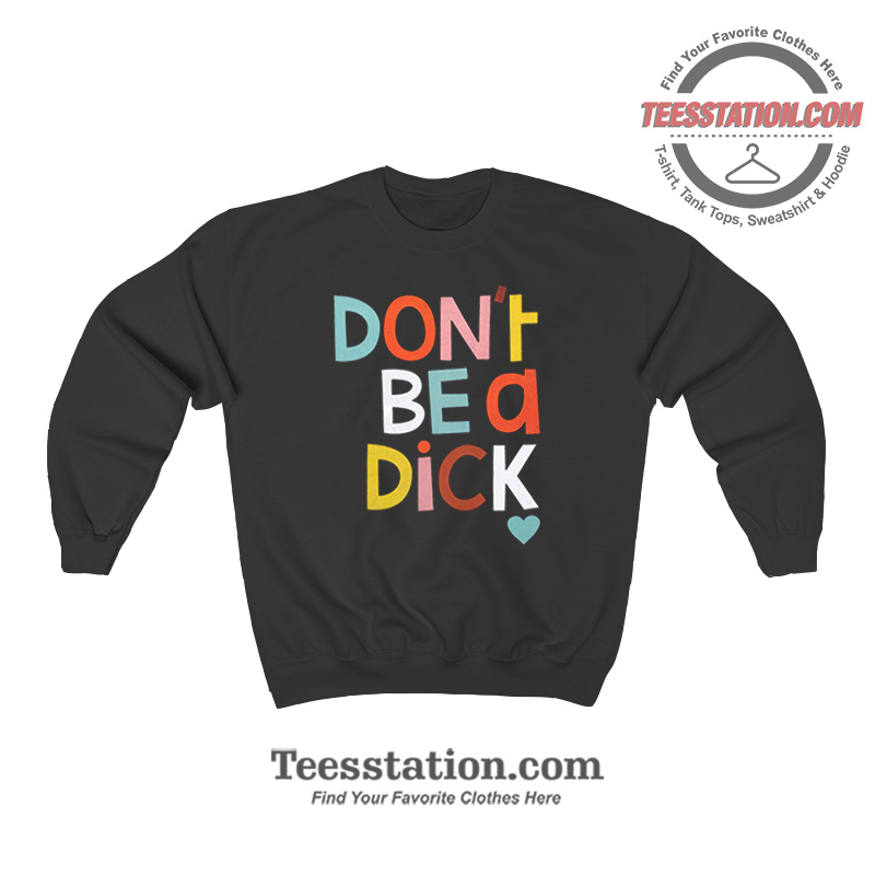 Don't Be A Dick Parody Sweatshirt Don't Be A Dick Parody Sweatshirt