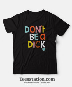 Don't Be A Dick Parody T-Shirt