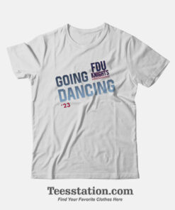 Fairleigh Dickinson University Going Dance T-Shirt