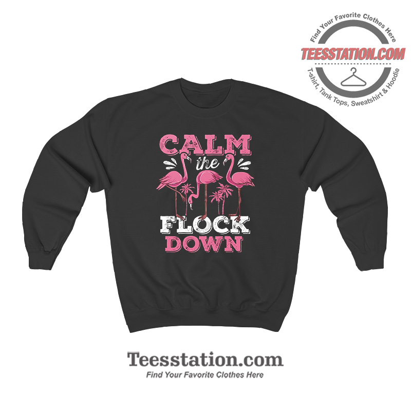 Flamingo Calm The Flock Down Sweatshirt Flamingo Calm The Flock Down Sweatshirt