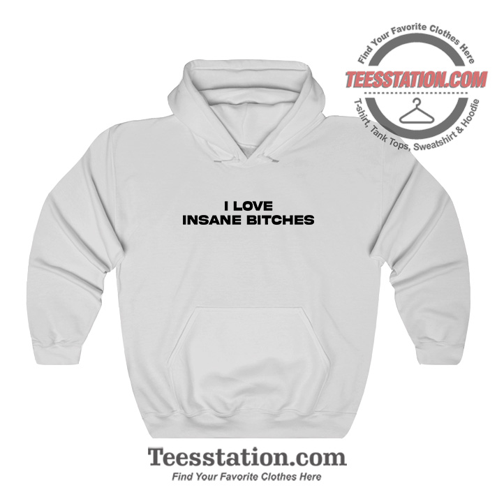 I Love Insane Bitches Hoodie I Love Insane Bitches Hoodie