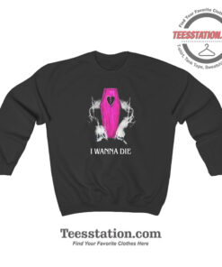 Nessa Barret I Wanna Die Sweatshirt