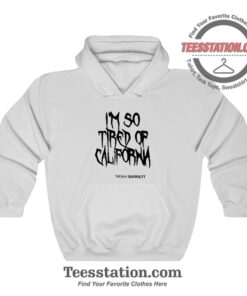 Nessa Barret Im So Tired Of California Hoodie