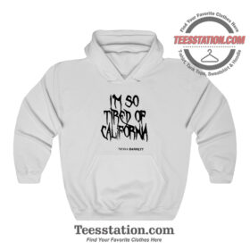 Nessa Barret Im So Tired Of California Hoodie