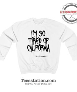 Nessa Barret Im So Tired Of California Sweatshirt