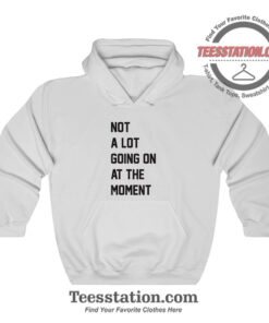 Not A Lot Going On At The Moment Hoodie