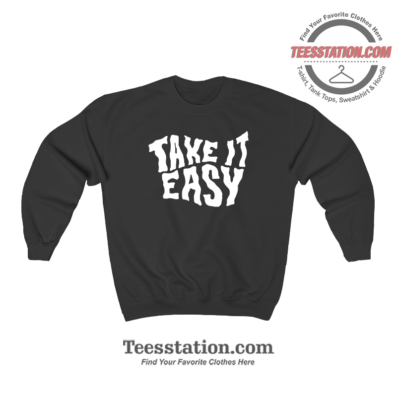 Take It Easy Parody Sweatshirt Take It Easy Parody Sweatshirt