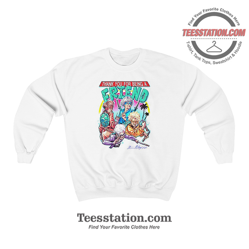 Thank You For Being A Friend Sweatshirt Thank You For Being A Friend Sweatshirt