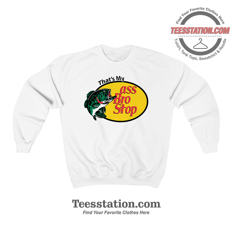That's My Ass Bro Sweatshirt That's My Ass Bro Sweatshirt