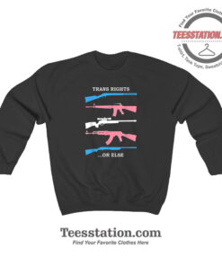 Trans Rights Or Else Memeable Sweatshirt