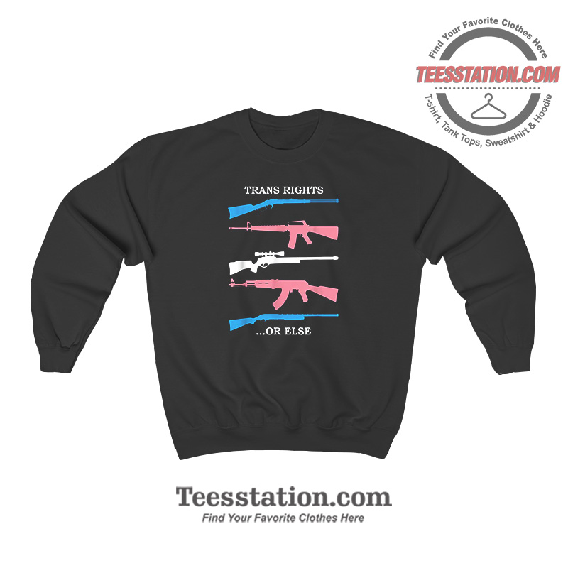 Trans Rights Or Else Memeable Sweatshirt Trans Rights Or Else Memeable Sweatshirt
