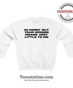 Your Opinion Means Little To Me Sweatshirt