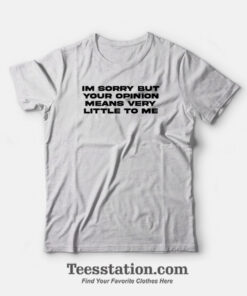 Your Opinion Means Little To Me T-Shirt