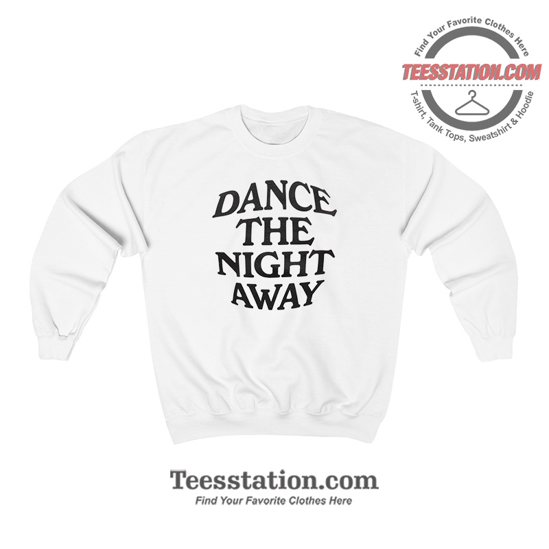 Dance The Night Away Memeable Sweatshirt Dance The Night Away Memeable Sweatshirt