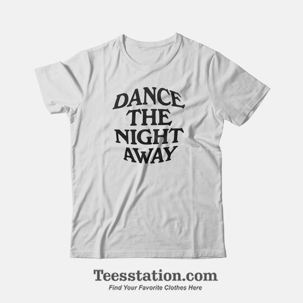 Dance The Night Away Memeable T-Shirt Dance The Night Away Memeable T-Shirt