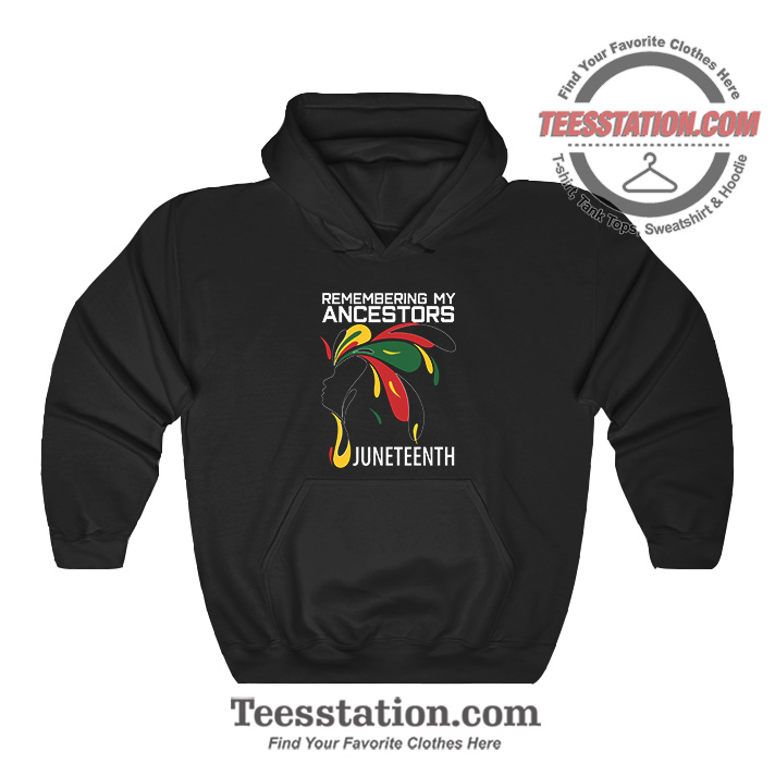 Remembering My Ancestors Juneteenth Day Hoodie Remembering My Ancestors Juneteenth Day Hoodie