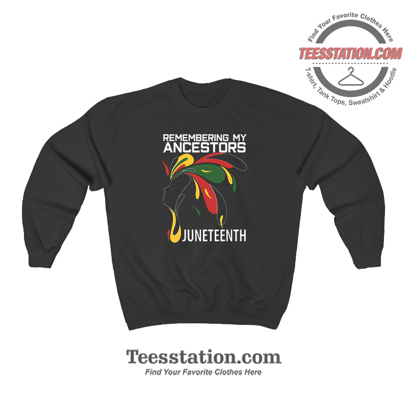 Remembering My Ancestors Juneteenth Day Sweatshirt Remembering My Ancestors Juneteenth Day Sweatshirt