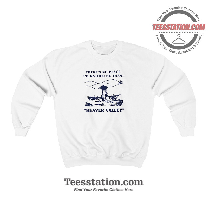 Beaver Valley There's No Place Parody Sweatshirt Beaver Valley There's No Place Parody Sweatshirt