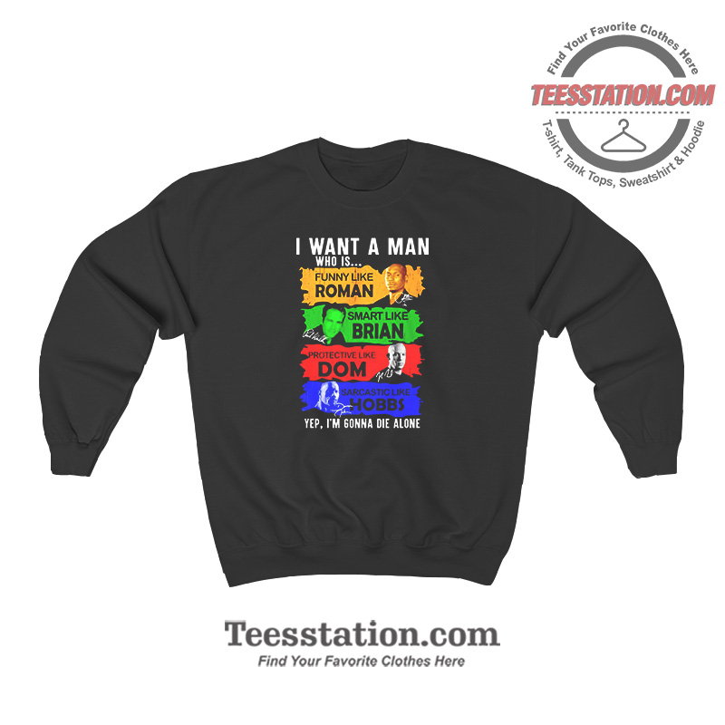 Fast And Furious I Want A Man Funny Sweatshirt Fast And Furious I Want A Man Funny Sweatshirt