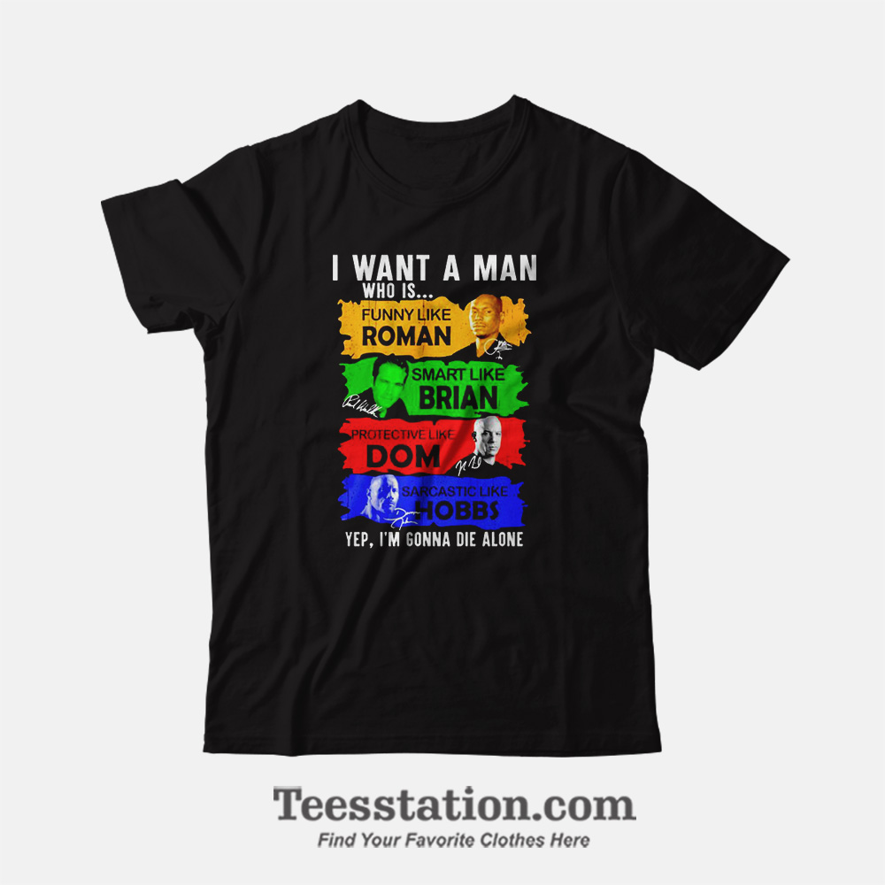 Fast And Furious I Want A Man Funny T-Shirt Fast And Furious I Want A Man Funny T-Shirt