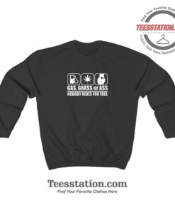 Gas Grass Or Ass Nobody Rides For Free Sweatshirt