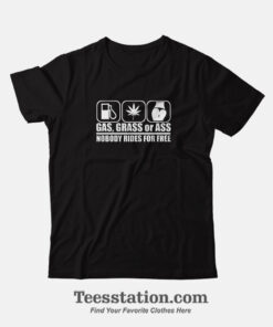 Gas Grass Or Ass Nobody Rides For Free T-Shirt