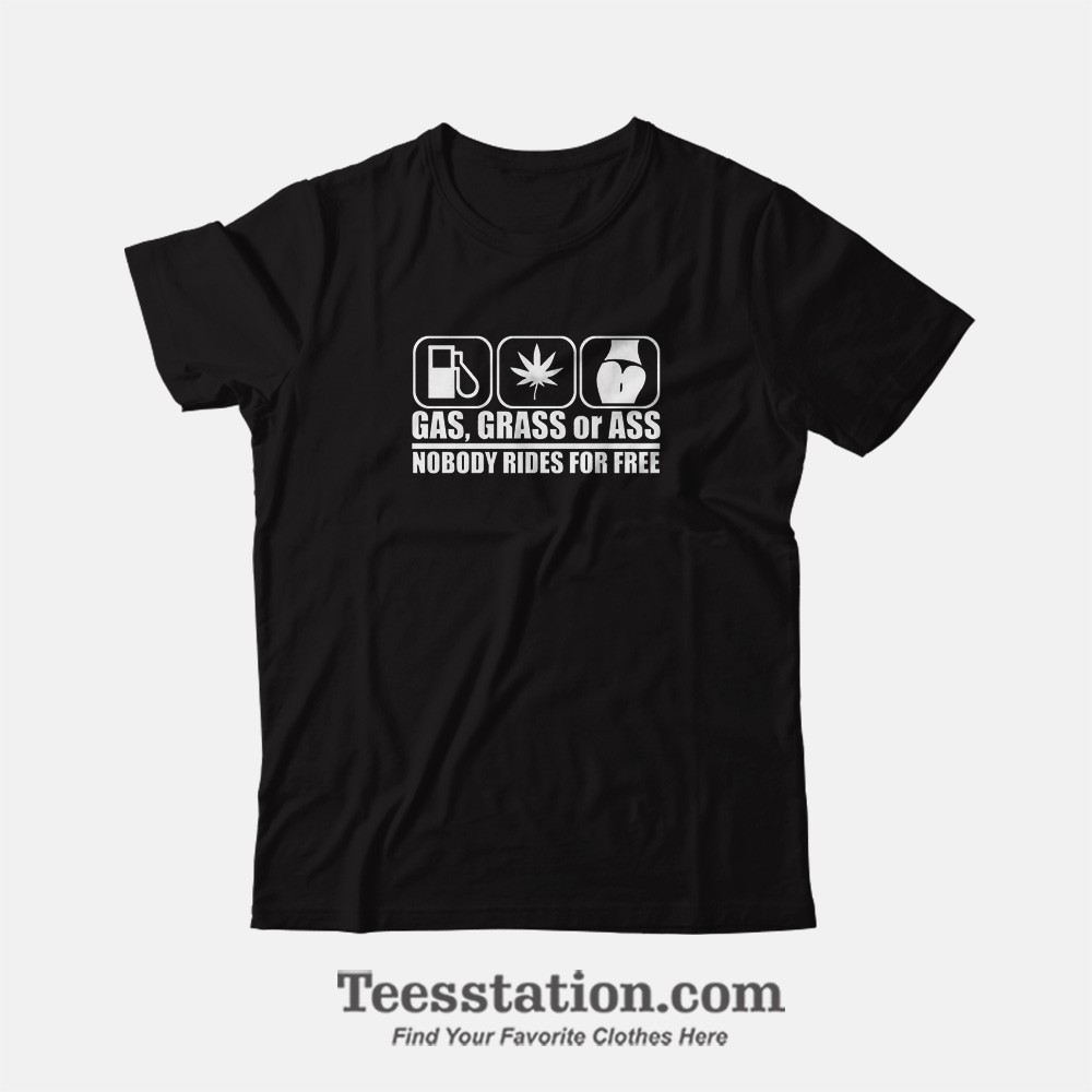 Gas Grass Or Ass Nobody Rides For Free T-Shirt Gas Grass Or Ass Nobody Rides For Free T-Shirt