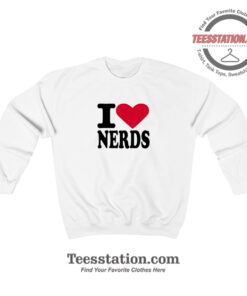 I Love Nerds Funny Sweatshirt For Unisex