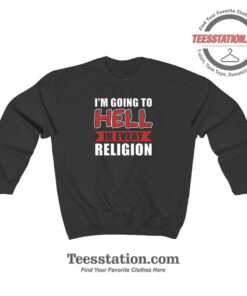 Im Going To Hell In Every Religion Sweatshirt