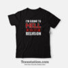 Im Going To Hell In Every Religion T-Shirt