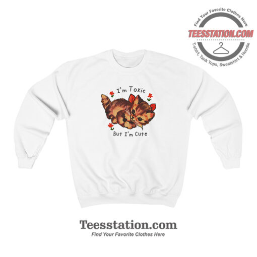Kitten Im Toxic But Im Cute Sweatshirt