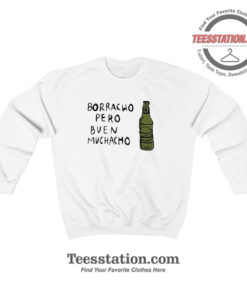 Mexican Borracho Pero Buen Muchacho Sweatshirt