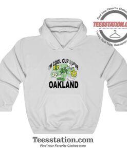 Oakland Im Cool Cuz I Love Hoodie For Unisex