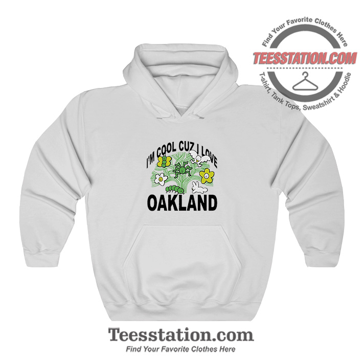 Oakland Im Cool Cuz I Love Hoodie For Unisex Oakland Im Cool Cuz I Love Hoodie For Unisex