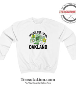 Oakland Im Cool Cuz I Love Sweatshirt For Unisex