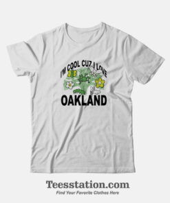 Oakland Im Cool Cuz I Love T-Shirt For Unisex
