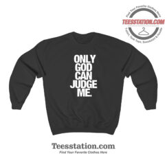 Only God Can Judge Me Sweatshirt For Unisex