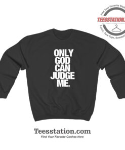 Only God Can Judge Me Sweatshirt For Unisex