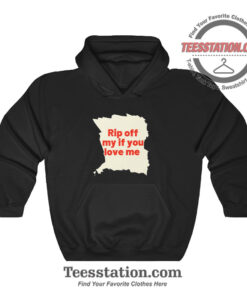 Rip Off My If You Love Me Hoodie For Unisex