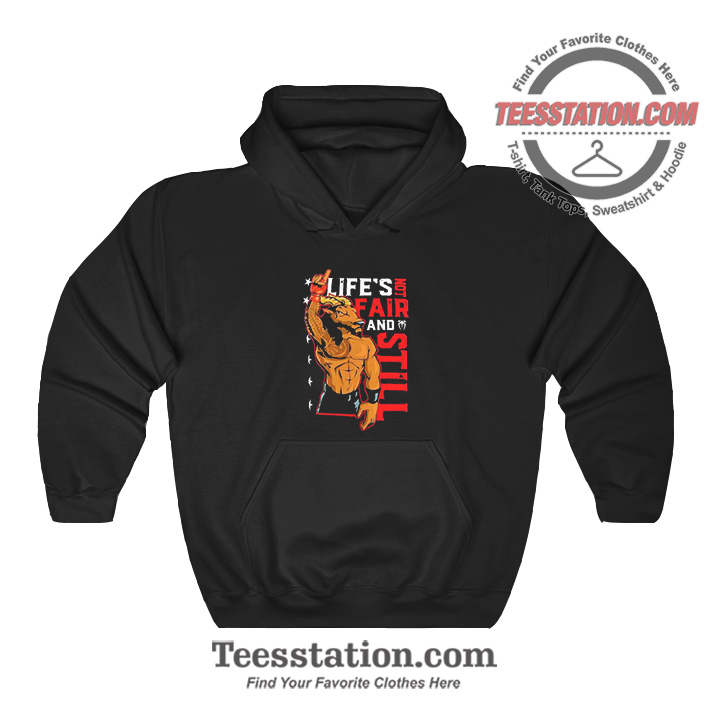 Roman Reigns Life's Not Fair And Still Hoodie Roman Reigns Life's Not Fair And Still Hoodie