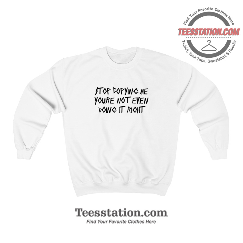 Stop Copying Me Sweatshirt For Unisex Stop Copying Me Sweatshirt For Unisex