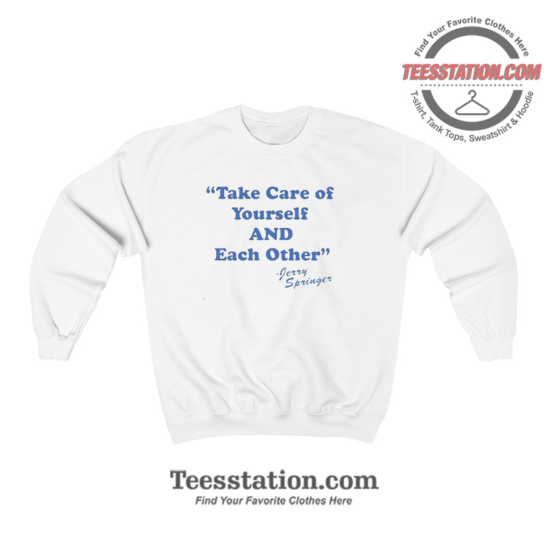 Take Care Of Yourself Jerry Springer Sweatshirt Take Care Of Yourself Jerry Springer Sweatshirt