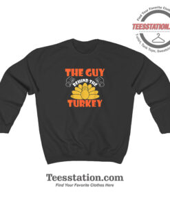 The Guy Behind The Turkey Sweatshirt For Unisex