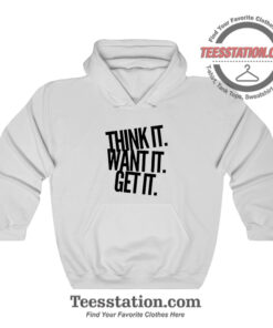 Think It Want It Get It Hoodie For Unisex