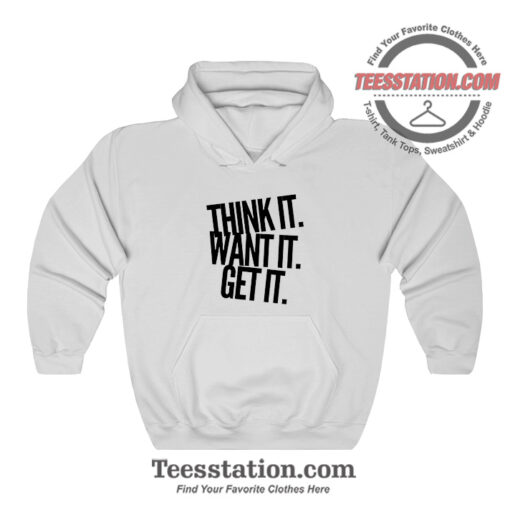 Think It Want It Get It Hoodie For Unisex