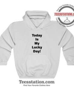 Today Is My Lucky Day Hoodie For Unisex