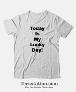Today Is My Lucky Day T-Shirt For Unisex