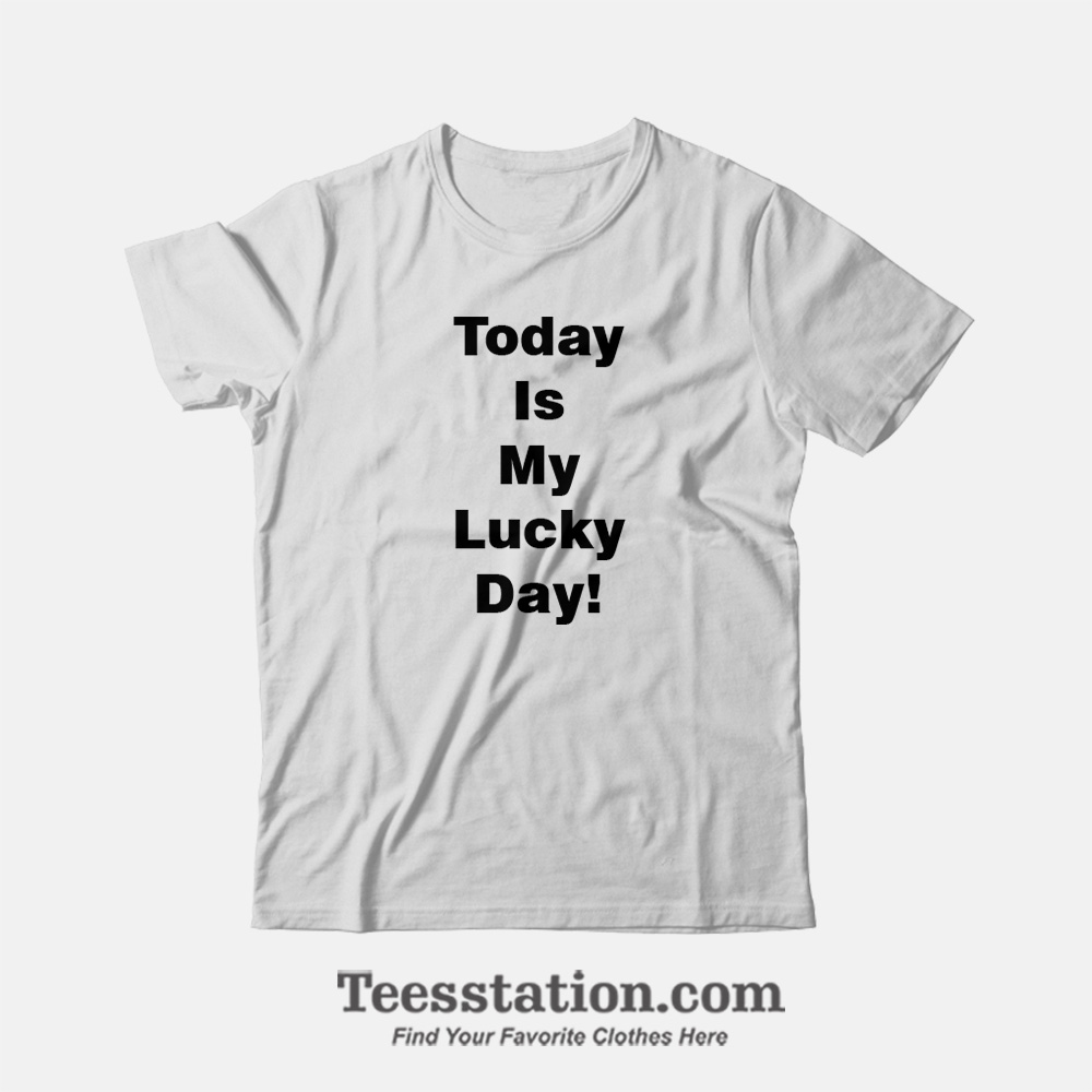 Today Is My Lucky Day T-Shirt For Unisex Today Is My Lucky Day T-Shirt For Unisex